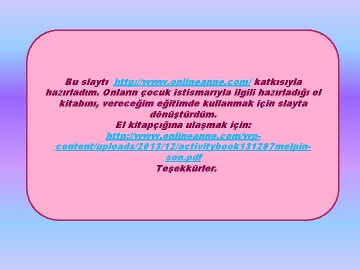 Bu slaytı http: //www. onlineanne. com/ katkısıyla hazırladım. Onların çocuk istismarıyla ilgili hazırladığı el