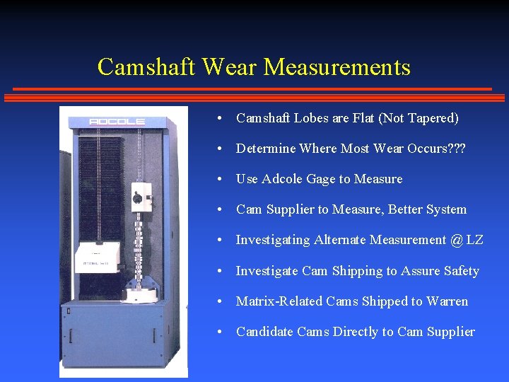 Camshaft Wear Measurements • Camshaft Lobes are Flat (Not Tapered) • Determine Where Most