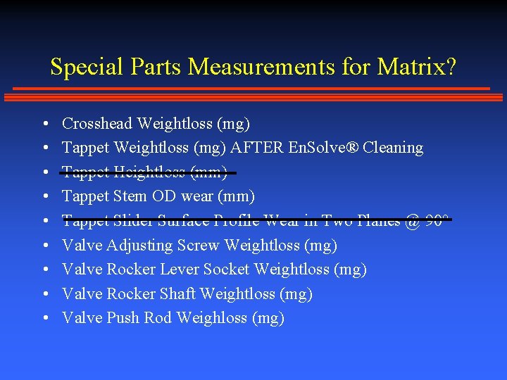 Special Parts Measurements for Matrix? • • • Crosshead Weightloss (mg) Tappet Weightloss (mg)