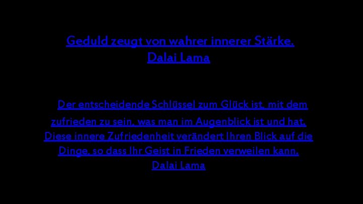 „Geduld zeugt von wahrer innerer Stärke. Dalai Lama „Der entscheidende Schlüssel zum Glück ist,