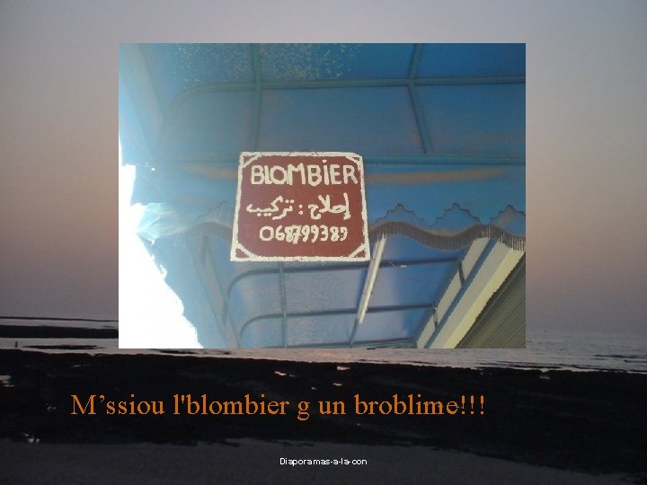 M’ssiou l'blombier g un broblime!!! Diaporamas-a-la-con 