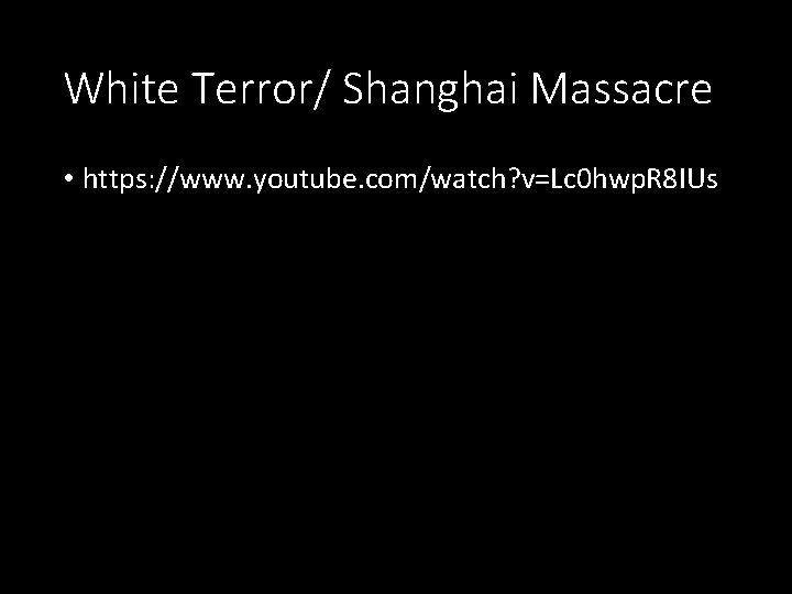 White Terror/ Shanghai Massacre • https: //www. youtube. com/watch? v=Lc 0 hwp. R 8