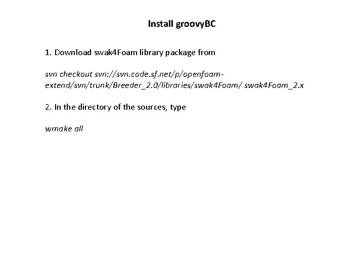 Install groovy. BC 1. Download swak 4 Foam library package from svn checkout svn:
