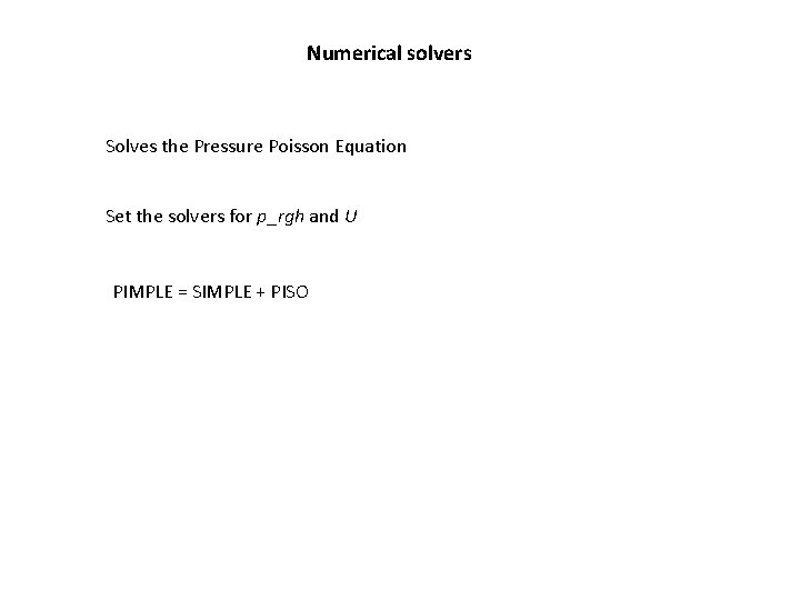 Numerical solvers Solves the Pressure Poisson Equation Set the solvers for p_rgh and U