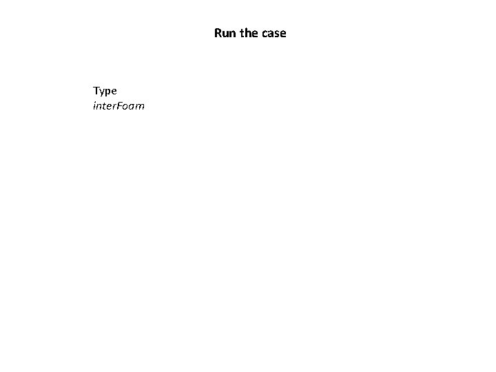 Run the case Type inter. Foam 