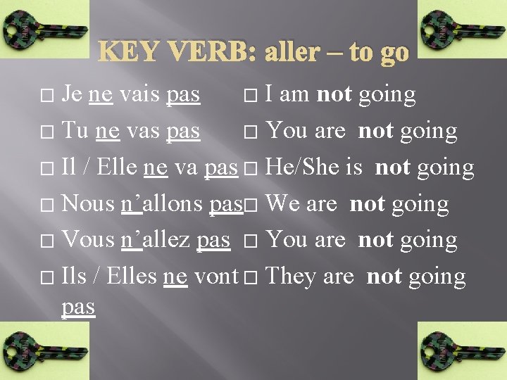 KEY VERB: aller – to go Je ne vais pas � I am not