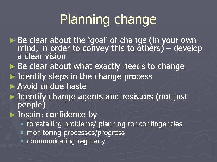 Planning change ► Be clear about the ‘goal’ of change (in your own mind,