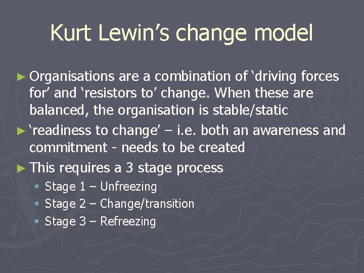 Kurt Lewin’s change model ► Organisations are a combination of ‘driving forces for’ and