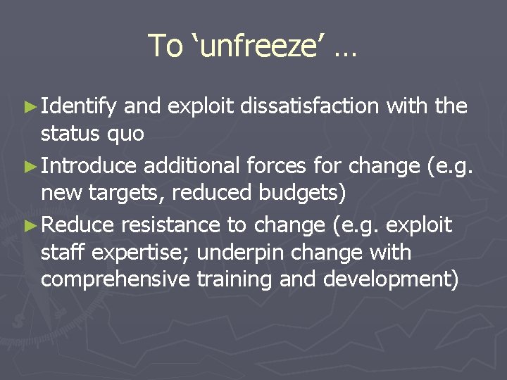To ‘unfreeze’ … ► Identify and exploit dissatisfaction with the status quo ► Introduce