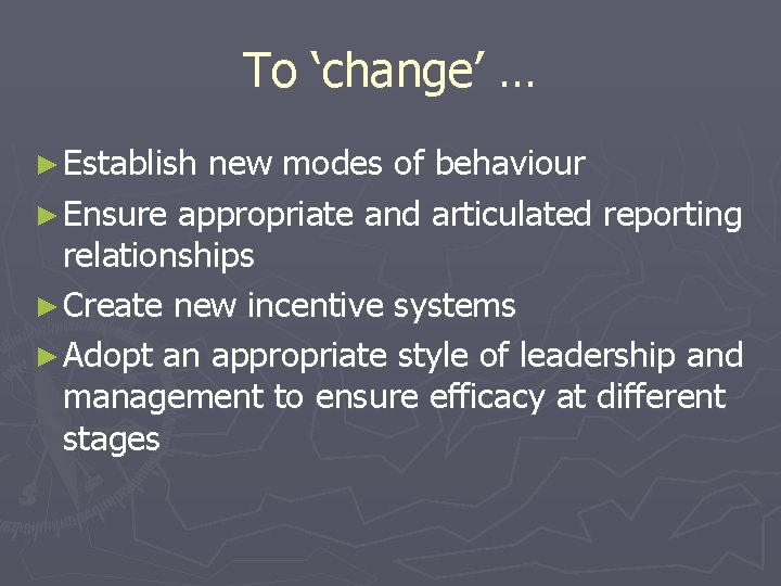 To ‘change’ … ► Establish new modes of behaviour ► Ensure appropriate and articulated