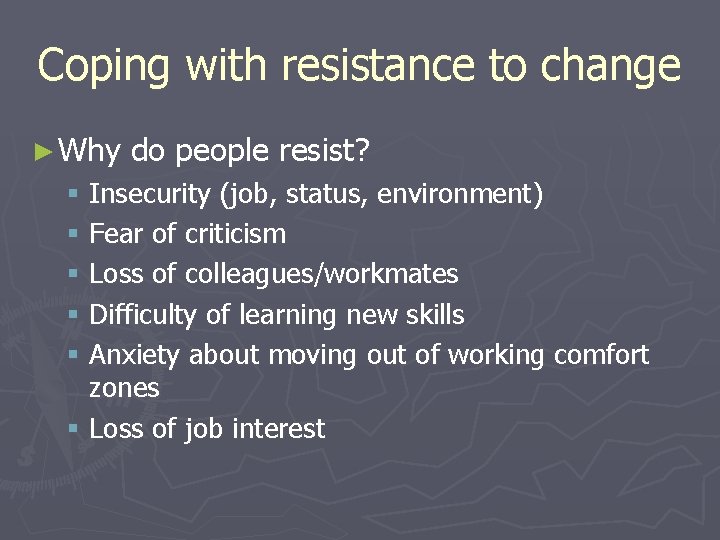 Coping with resistance to change ► Why do people resist? § Insecurity (job, status,