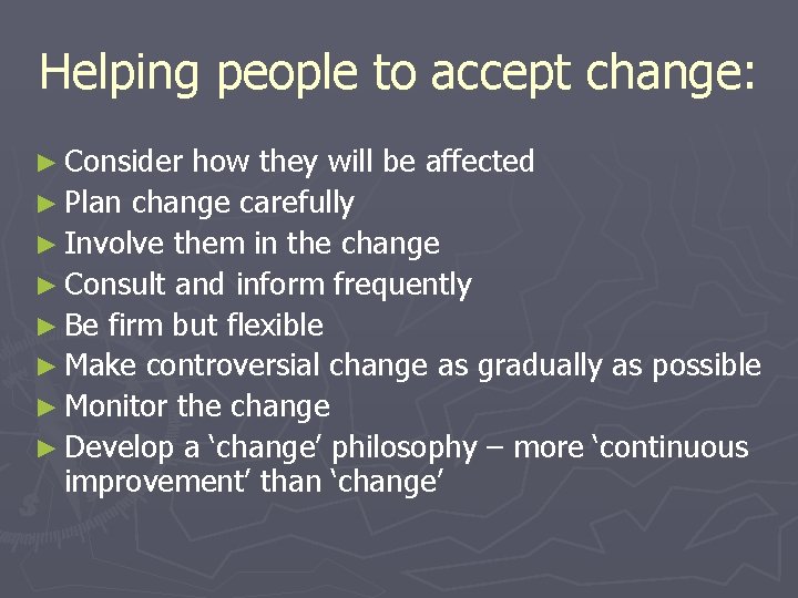 Helping people to accept change: ► Consider how they will be affected ► Plan