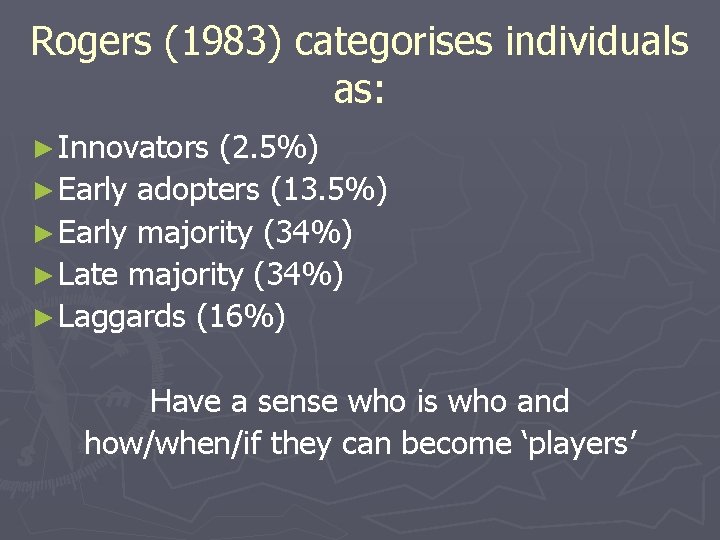 Rogers (1983) categorises individuals as: ► Innovators (2. 5%) ► Early adopters (13. 5%)