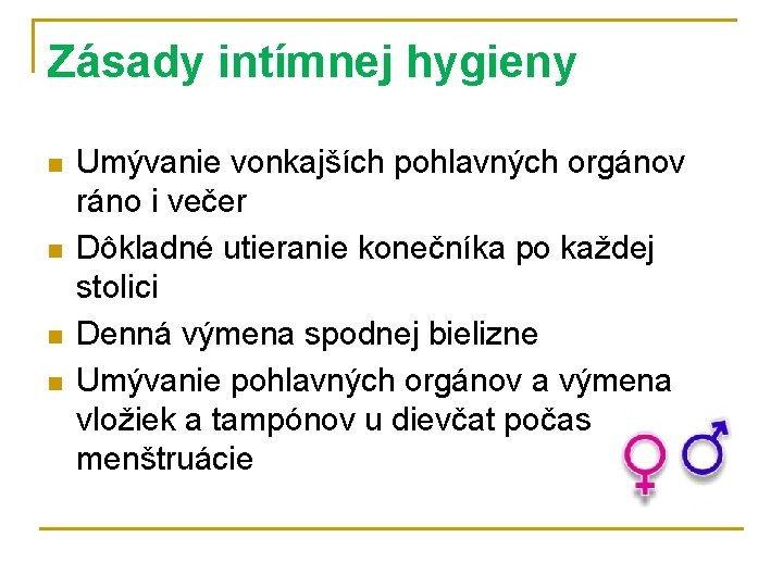 Zásady intímnej hygieny n n Umývanie vonkajších pohlavných orgánov ráno i večer Dôkladné utieranie