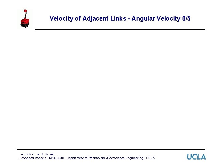 Velocity of Adjacent Links - Angular Velocity 0/5 Instructor: Jacob Rosen Advanced Robotic -