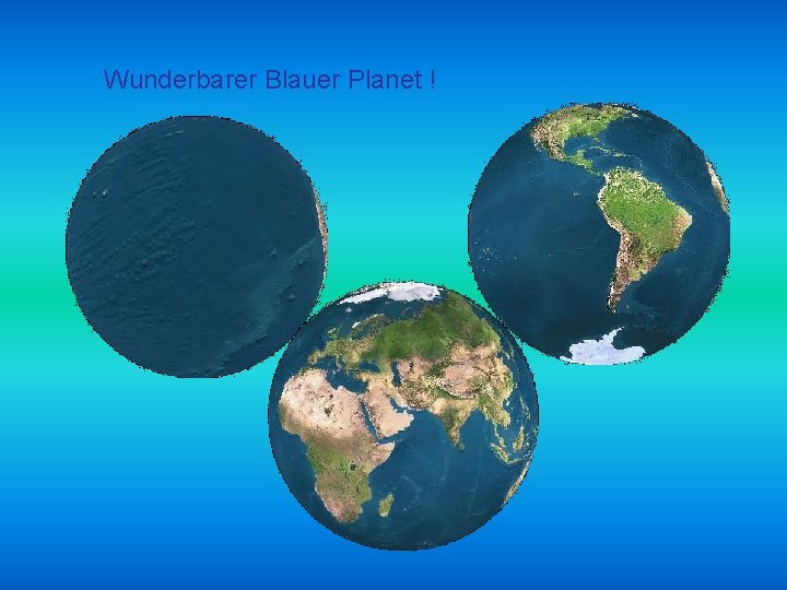 Wunderbarer Blauer Planet ! 