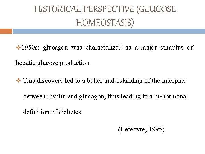 HISTORICAL PERSPECTIVE (GLUCOSE HOMEOSTASIS) v 1950 s: glucagon was characterized as a major stimulus