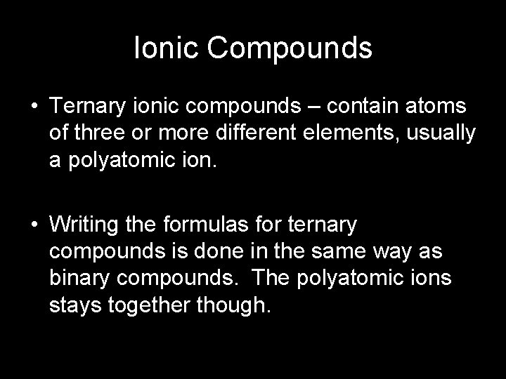 Ionic Compounds • Ternary ionic compounds – contain atoms of three or more different
