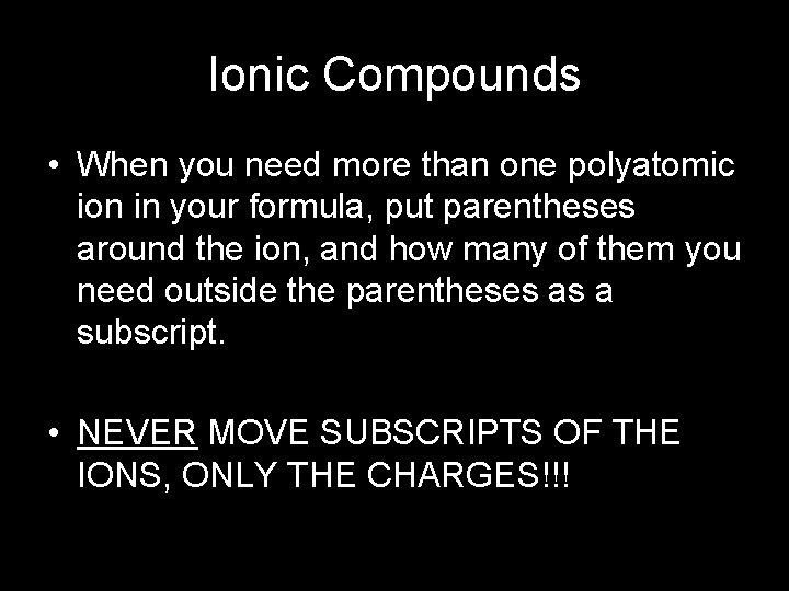 Ionic Compounds • When you need more than one polyatomic ion in your formula,
