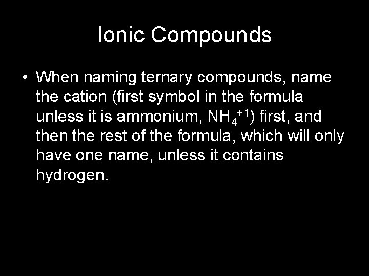 Ionic Compounds • When naming ternary compounds, name the cation (first symbol in the