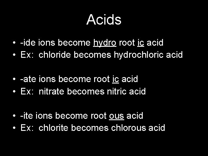 Acids • -ide ions become hydro root ic acid • Ex: chloride becomes hydrochloric