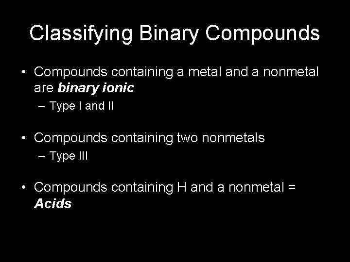 Classifying Binary Compounds • Compounds containing a metal and a nonmetal are binary ionic