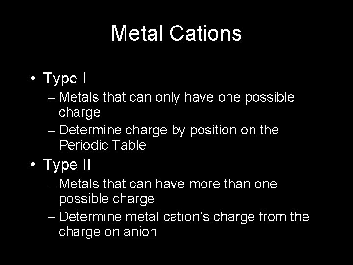 Metal Cations • Type I – Metals that can only have one possible charge