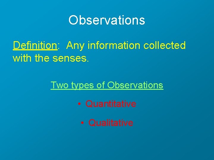 Observations Definition: Any information collected with the senses. Two types of Observations • Quantitative