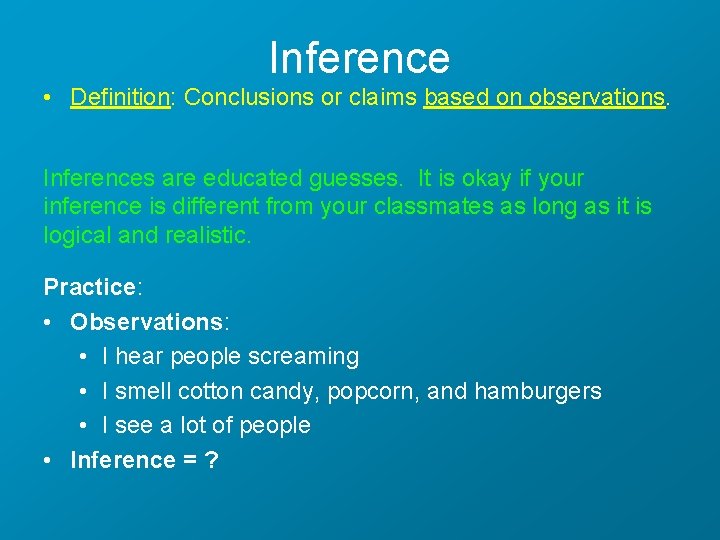 Inference • Definition: Conclusions or claims based on observations. Inferences are educated guesses. It