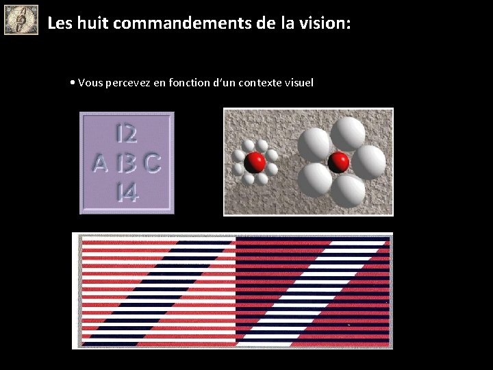 Les huit commandements de la vision: • Vous percevez en fonction d’un contexte visuel