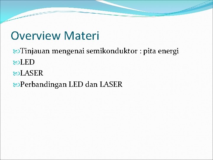 Overview Materi Tinjauan mengenai semikonduktor : pita energi LED LASER Perbandingan LED dan LASER