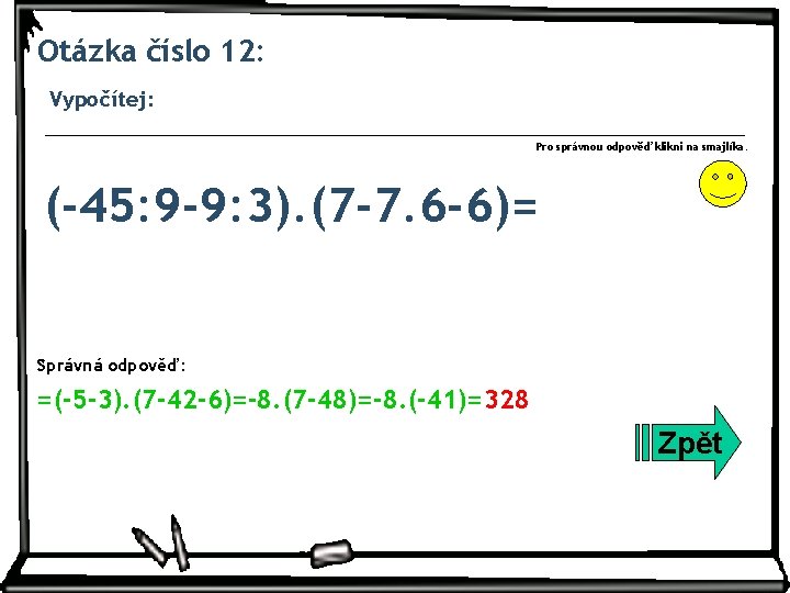 Otázka číslo 12: Vypočítej: Pro správnou odpověď klikni na smajlíka. (-45: 9 -9: 3).