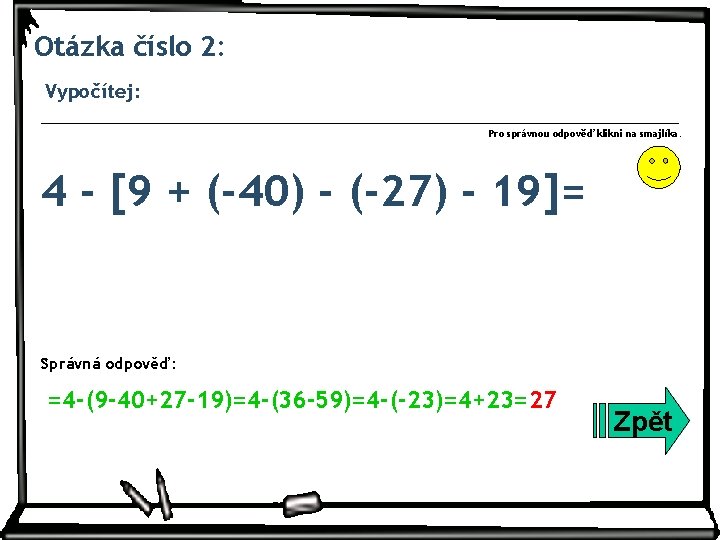 Otázka číslo 2: Vypočítej: Pro správnou odpověď klikni na smajlíka. 4 - [9 +