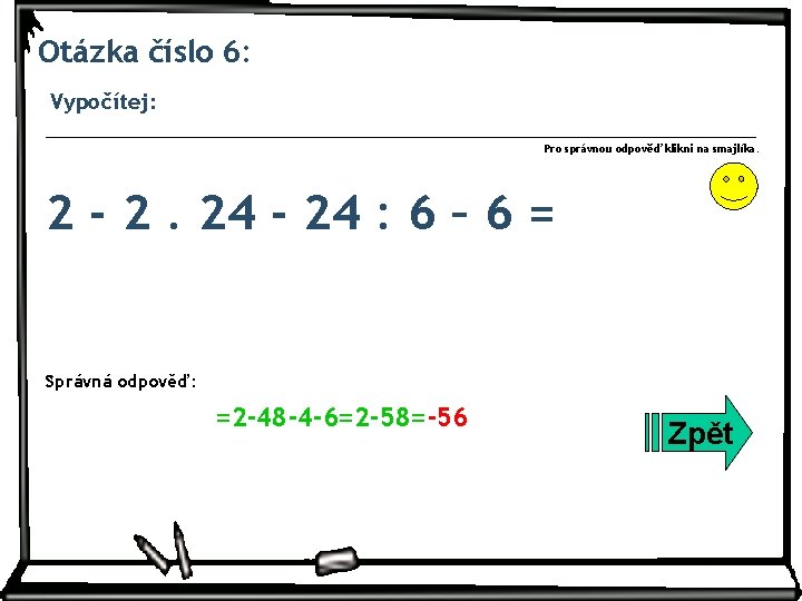 Otázka číslo 6: Vypočítej: Pro správnou odpověď klikni na smajlíka. 2 - 2. 24