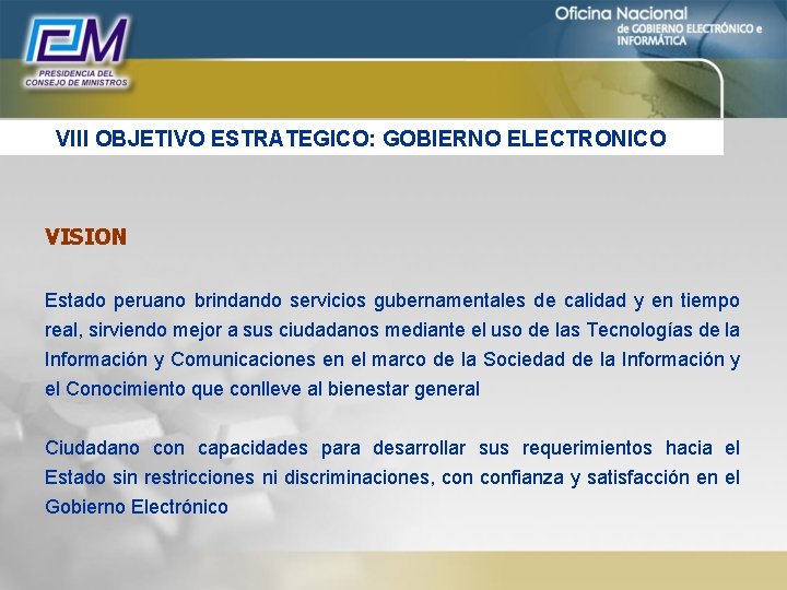 VIII OBJETIVO ESTRATEGICO: GOBIERNO ELECTRONICO VISION Estado peruano brindando servicios gubernamentales de calidad y
