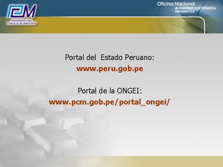 Portal del Estado Peruano: www. peru. gob. pe Portal de la ONGEI: www. pcm.
