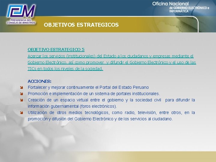 OBJETIVOS ESTRATEGICOS OBJETIVO ESTRATEGICO 5 Acercar los servicios (institucionales) del Estado a los ciudadanos