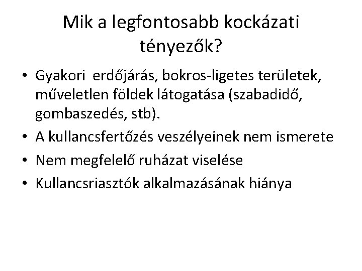 Mik a legfontosabb kockázati tényezők? • Gyakori erdőjárás, bokros-ligetes területek, műveletlen földek látogatása (szabadidő,