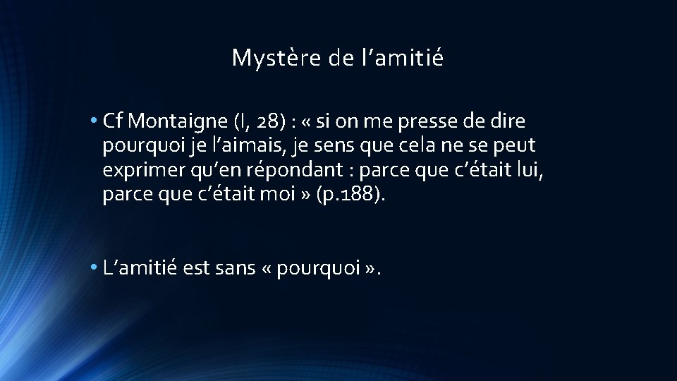 Mystère de l’amitié • Cf Montaigne (I, 28) : « si on me presse