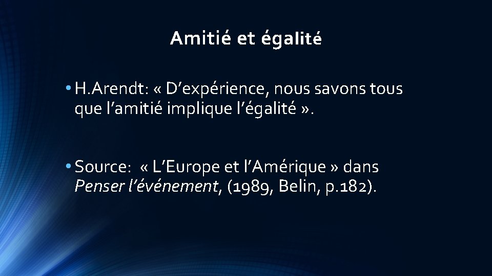 Amitié et éga lité • H. Arendt: « D’expérience, nous savons tous que l’amitié