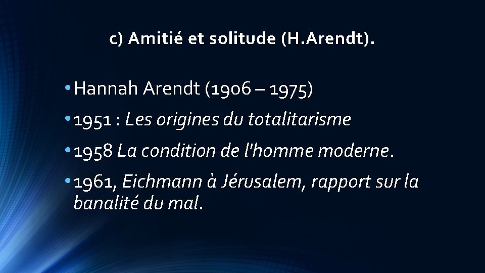 c) Amitié et solitude (H. Arendt). • Hannah Arendt (1906 – 1975) • 1951
