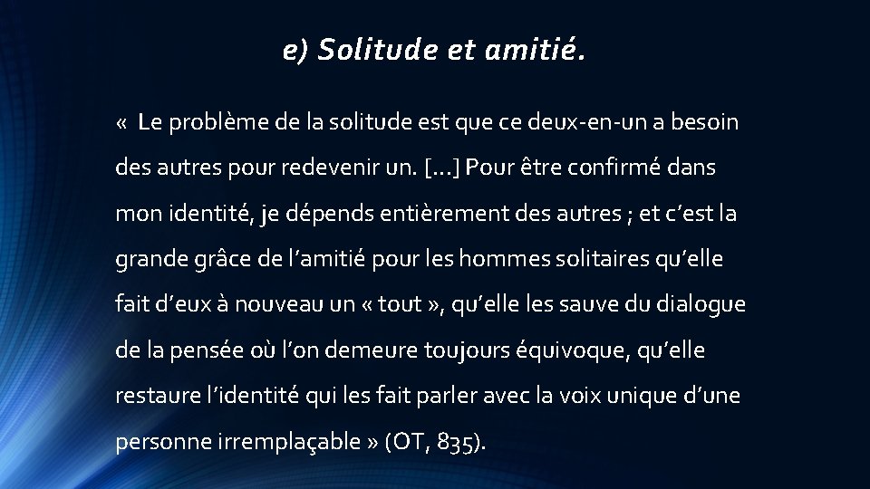 e) Solitude et amitié. « Le problème de la solitude est que ce deux