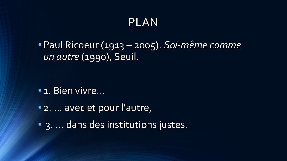 PLAN • Paul Ricoeur (1913 – 2005). Soi-même comme un autre (1990), Seuil. •