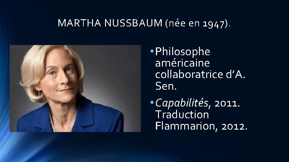 MARTHA NUSSBAUM (née en 1947). • Philosophe américaine collaboratrice d’A. Sen. • Capabilités, 2011.