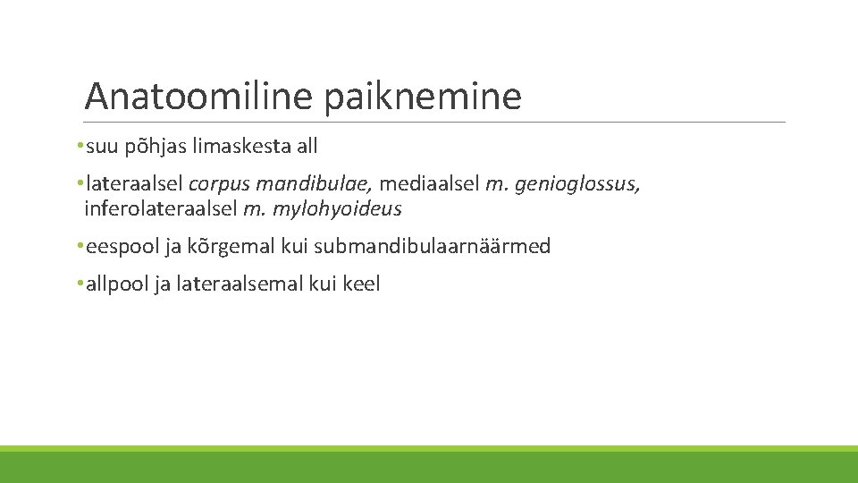 Anatoomiline paiknemine • suu põhjas limaskesta all • lateraalsel corpus mandibulae, mediaalsel m. genioglossus,