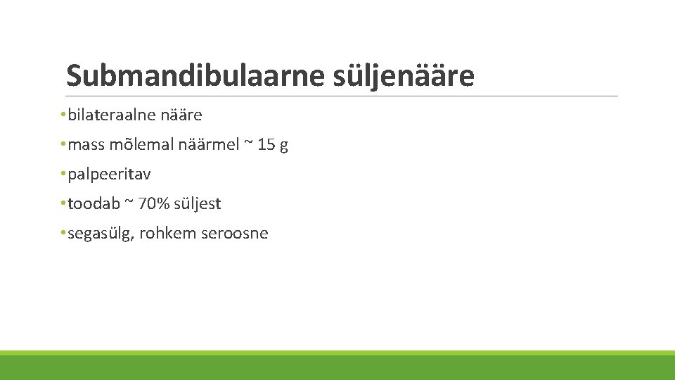 Submandibulaarne süljenääre • bilateraalne nääre • mass mõlemal näärmel ~ 15 g • palpeeritav