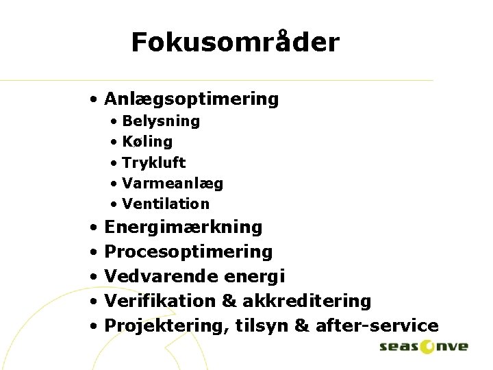 Fokusområder • Anlægsoptimering • Belysning • Køling • Trykluft • Varmeanlæg • Ventilation •