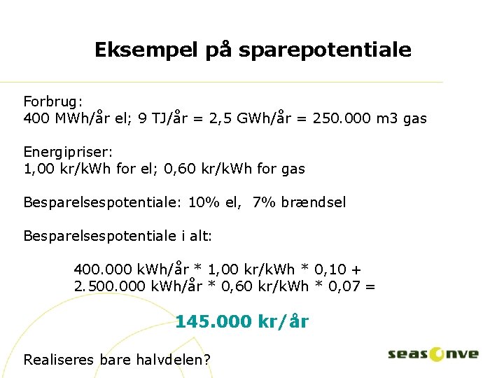 Eksempel på sparepotentiale Forbrug: 400 MWh/år el; 9 TJ/år = 2, 5 GWh/år =