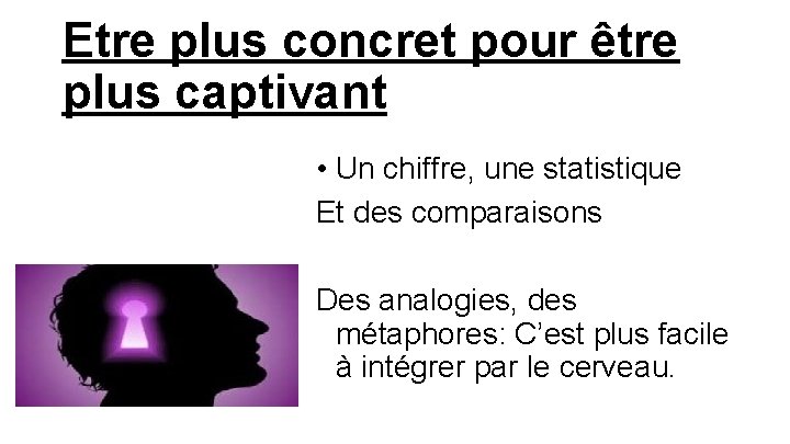 Etre plus concret pour être plus captivant • Un chiffre, une statistique Et des