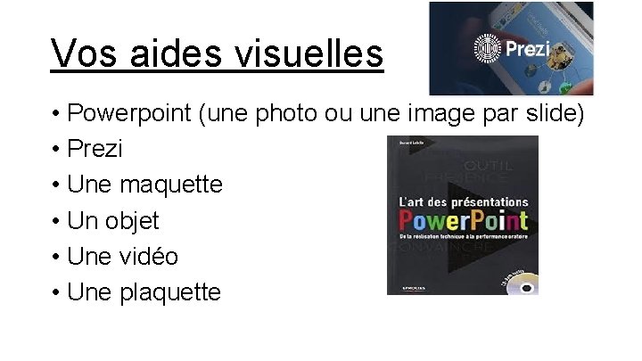 Vos aides visuelles • Powerpoint (une photo ou une image par slide) • Prezi